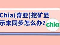 chia奇亚挖矿教程:Chia(奇亚)挖矿显示未同步怎么办?